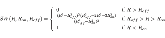 \begin{displaymath}
SW(R,R_{on},R_{off}) = \left\{ \begin{array}{lll}
0 & \mbox{...
... > R_{on}$} \\
1 & \mbox{if $R < R_{on}$}
\end{array}\right.
\end{displaymath}