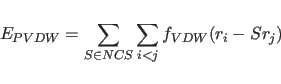 \begin{displaymath}
E_{PVDW} = \sum_{S{\in}NCS} \sum_{i<j} f_{VDW} (r_{i} - Sr_{j})
\end{displaymath}