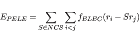 \begin{displaymath}
E_{PELE} = \sum_{S{\in}NCS} \sum_{i<j} f_{ELEC} (r_{i} - Sr_{j})
\end{displaymath}