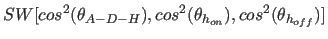 $\displaystyle SW[cos^{2} (\theta_{A-D-H}), cos^{2}(\theta_{h_{on}}), cos^{2}
(\theta_{h_{off}})]$