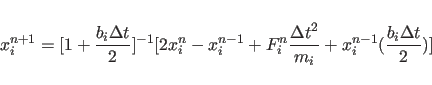 \begin{displaymath}
x_i^{n+1} = [1 + {b_i \Delta t \over 2}] ^{-1} [ 2 x_i^n - x...
...Delta t}^2 \over m_i} + x_i^{n-1} ({b_i {\Delta t} \over 2}) ]
\end{displaymath}