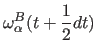 $\displaystyle \omega^B_{\alpha}(t+{1\over 2}dt)$