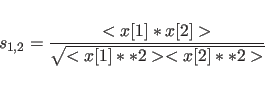 \begin{displaymath}
s_{1,2}=
{{<x[1]*x[2]>}\over{\sqrt{<x[1]**2><x[2]**2>}}}
\end{displaymath}