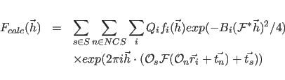 \begin{eqnarray*}
F_{calc}(\vec{h})& = & \sum_{s \in S} \sum_{n \in NCS}
\sum_...
...{\cal O}_{n}{\vec r_{i}} + \vec{t_n}) + \vec{t_{s}}))
\nonumber
\end{eqnarray*}