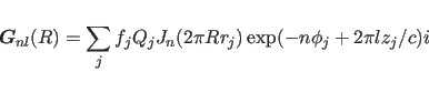 \begin{displaymath}
\mbox{\boldmath$G$}_{nl}(R) = \sum_j f_j Q_j J_n(2\pi Rr_j)
\exp (-n\phi_j+2\pi lz_j/c)i
\end{displaymath}