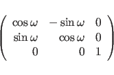 \begin{displaymath}
\left ( \begin{array}{rrr}
\cos\omega & -\sin\omega & 0  \sin\omega & \cos\omega & 0  0 & 0 & 1
\end{array} \right )
\end{displaymath}