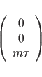 \begin{displaymath}\left ( \begin{array}{c}
0  0  m\tau
\end{array} \right ) \end{displaymath}