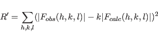 \begin{displaymath}
R' = \sum_{h,k,l}
(\vert F_{obs}(h,k,l)\vert- k \vert F_{calc}(h,k,l)\vert)^2
\end{displaymath}