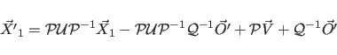 \begin{displaymath}
\vec{X'}_{1} = {\cal P} {\cal U} {\cal P}^{-1} \vec{X}_{1} ...
...}^{-1} \vec{O'} + {\cal P} \vec{V}
+ {\cal Q}^{-1} \vec{O'}
\end{displaymath}