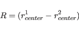 \begin{displaymath}
R= (r^{1}_{center} - r^{2}_{center})
\end{displaymath}