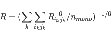 \begin{displaymath}
R = ( \sum_{k} \sum_{i_kj_k} R_{i_kj_k}^{-6} / n_{mono} )^{-1/6}
\end{displaymath}