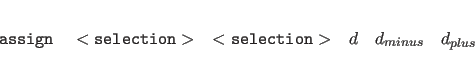 \begin{eqnarray*}
{\tt assign \quad <selection> \quad <selection> }
\quad d \quad d_{minus} \quad d_{plus}
\end{eqnarray*}