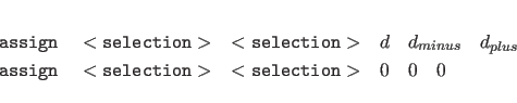 \begin{eqnarray*}
& & {\tt assign \quad <selection> \quad <selection> }
\quad d ...
...n \quad <selection> \quad <selection> }
\quad 0 \quad 0 \quad 0
\end{eqnarray*}